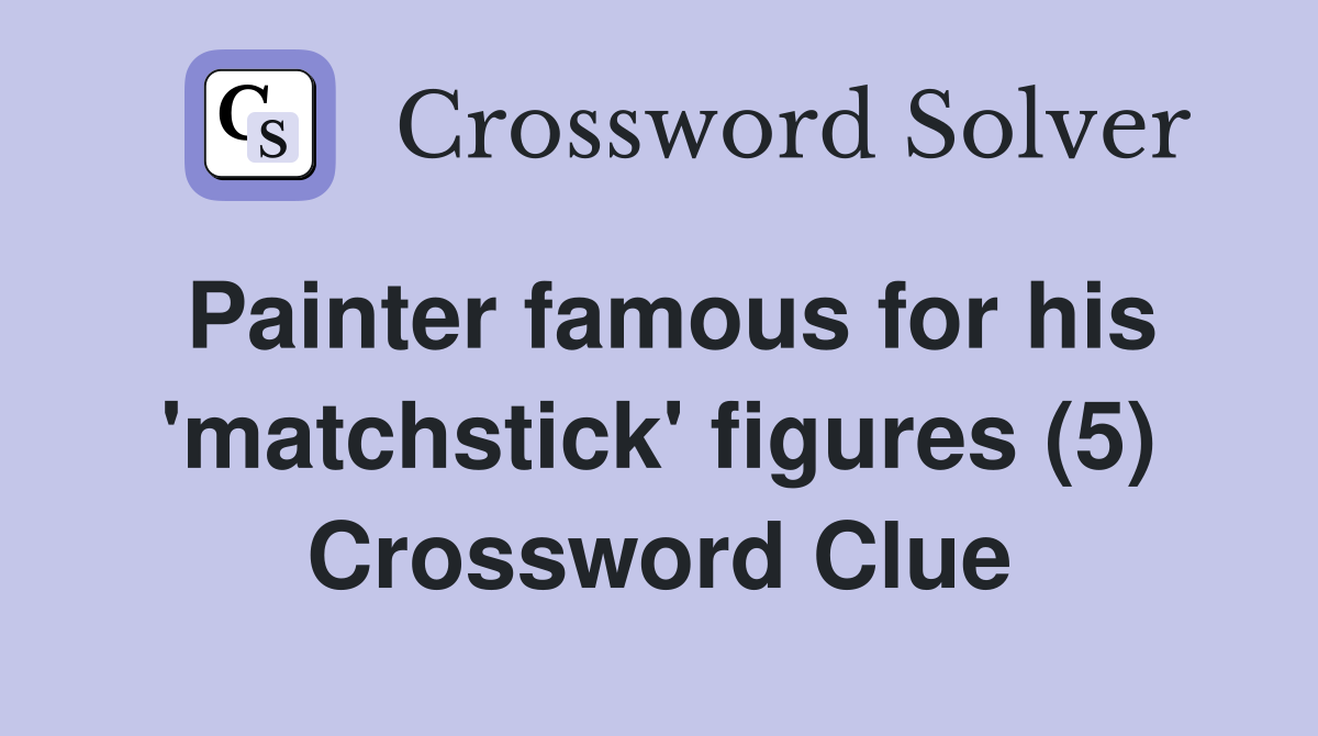 Painter famous for his 'matchstick' figures (5) Crossword Clue